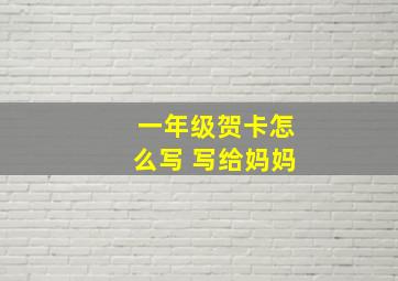 一年级贺卡怎么写 写给妈妈